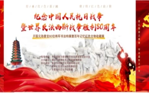 “传承红色基因•赓续红色血脉”纪念中国人民抗日战争暨世界反法西斯战争胜利80周年开国元勋墨宝80位将军书法特展暨百年记忆红色文物收藏展