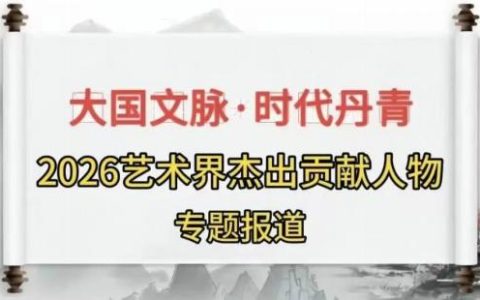 盛杰远 | 大国文脉·时代丹青——2026艺术界杰出贡献人物