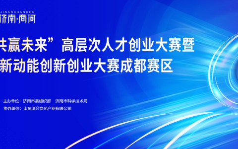 第八届“创业齐鲁·共赢未来”高层次人才创业大赛暨第九届中国（济南）新动能创新创业大赛成都赛区预赛成功举办